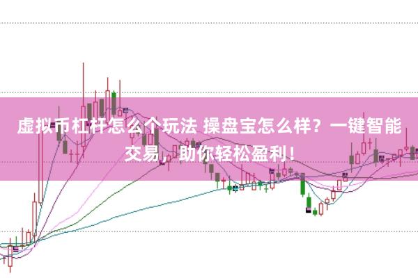 虚拟币杠杆怎么个玩法 操盘宝怎么样？一键智能交易，助你轻松盈利！