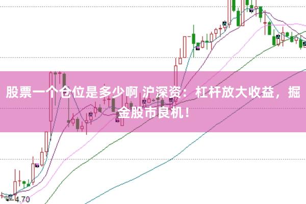 股票一个仓位是多少啊 沪深资：杠杆放大收益，掘金股市良机！