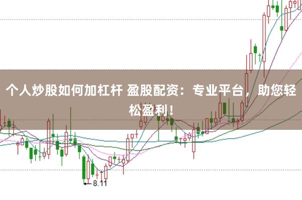 个人炒股如何加杠杆 盈股配资：专业平台，助您轻松盈利！