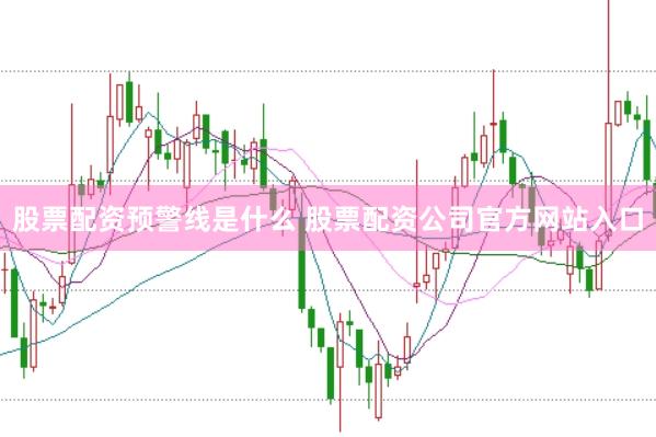 股票配资预警线是什么 股票配资公司官方网站入口