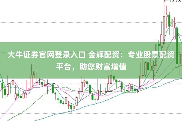 大牛证券官网登录入口 金辉配资：专业股票配资平台，助您财富增值