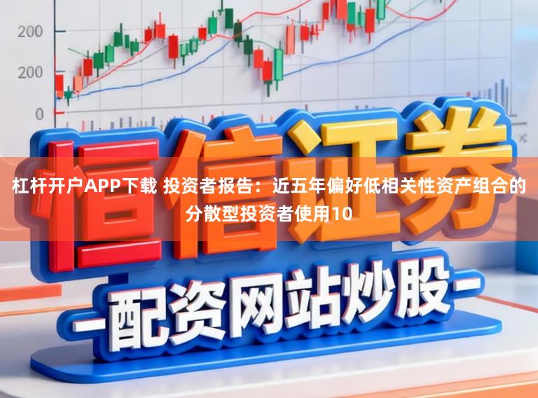 杠杆开户APP下载 投资者报告：近五年偏好低相关性资产组合的分散型投资者使用10
