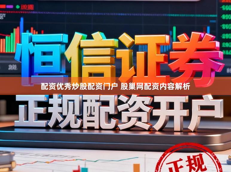 配资优秀炒股配资门户 股巢网配资内容解析