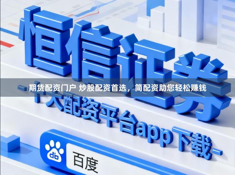 期货配资门户 炒股配资首选，简配资助您轻松赚钱