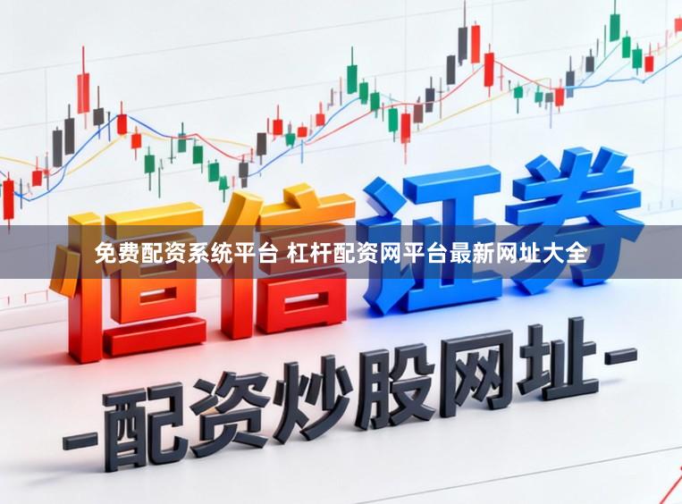 免费配资系统平台 杠杆配资网平台最新网址大全