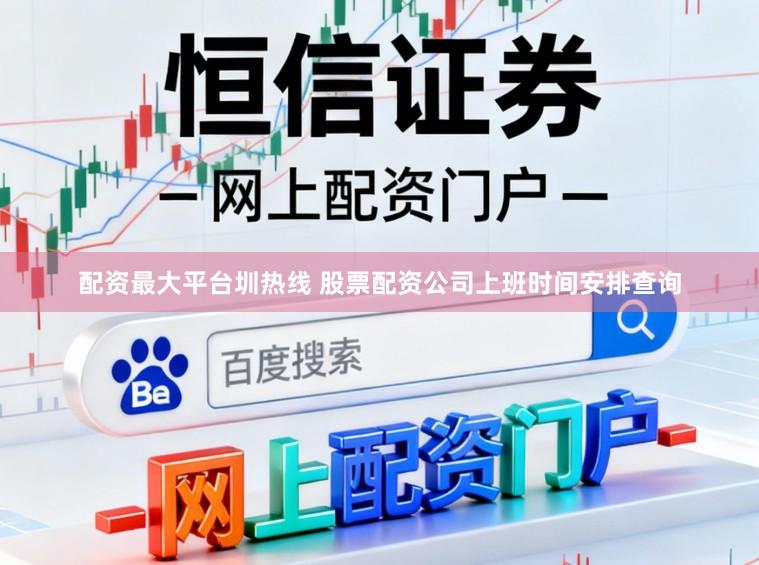 配资最大平台圳热线 股票配资公司上班时间安排查询