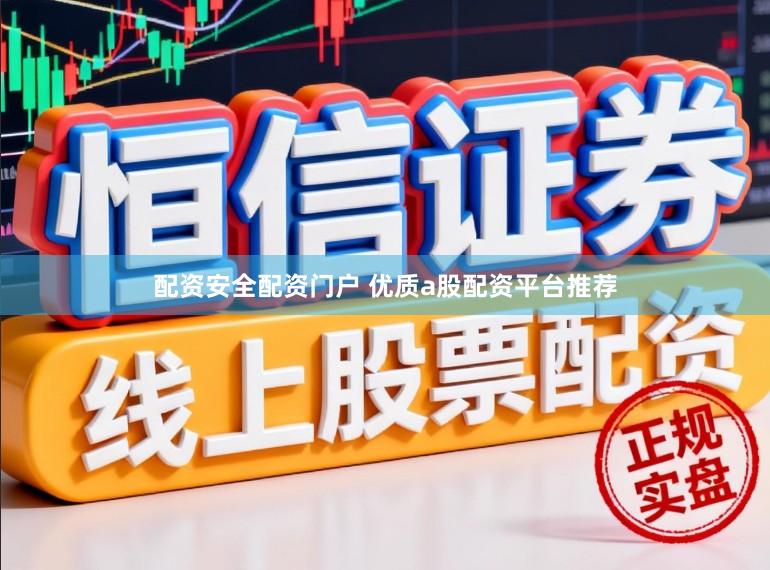 配资安全配资门户 优质a股配资平台推荐