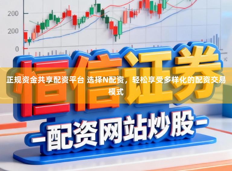 正规资金共享配资平台 选择N配资，轻松享受多样化的配资交易模式