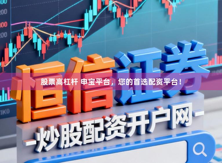 股票高杠杆 申宝平台,您的首选配资平台!