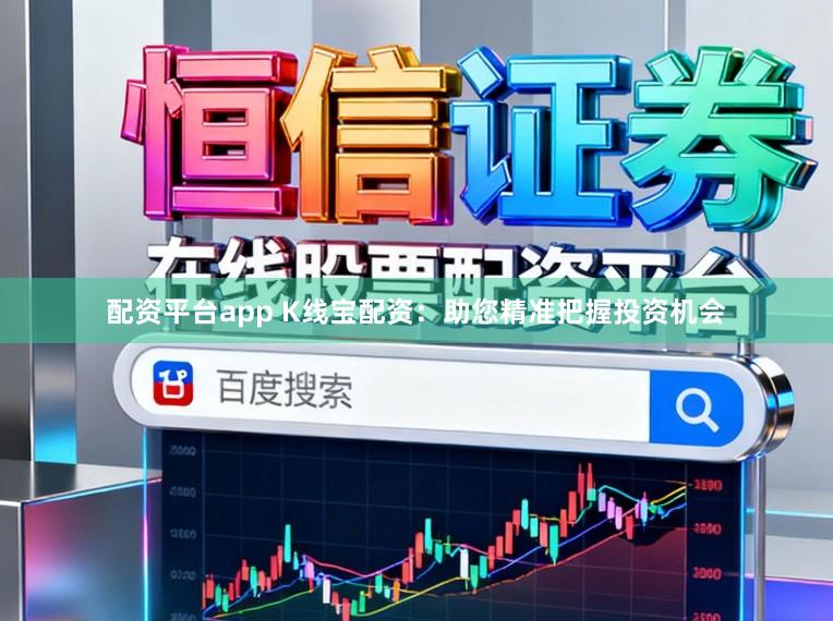 配资平台app K线宝配资:助您精准把握投资机会
