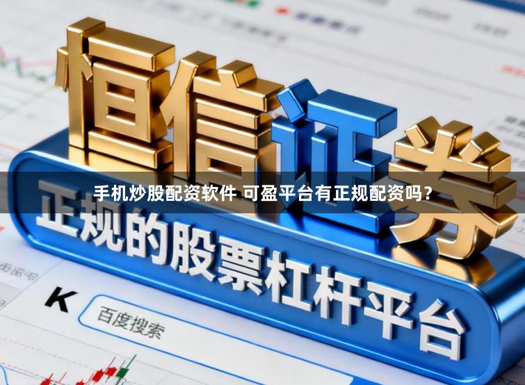 手机炒股配资软件 可盈平台有正规配资吗？
