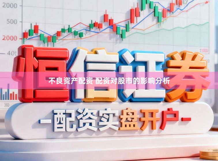 不良资产配资 配资对股市的影响分析
