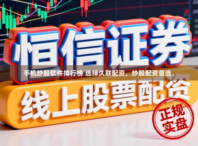 手机炒股软件排行榜 选择久联配资，炒股配资首选。
