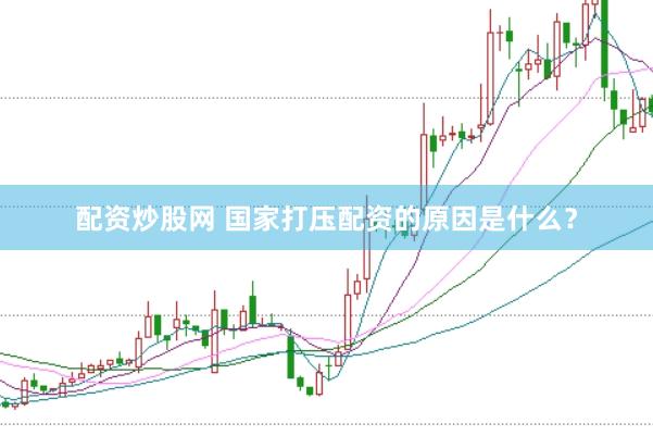 配资炒股网 国家打压配资的原因是什么？