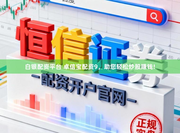 白银配资平台 卓信宝配资9，助您轻松炒股赚钱!