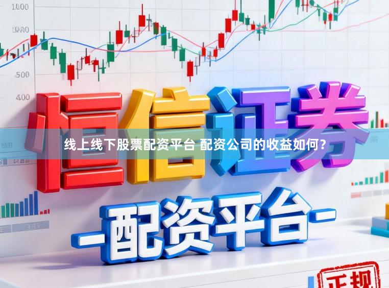 线上线下股票配资平台 配资公司的收益如何？