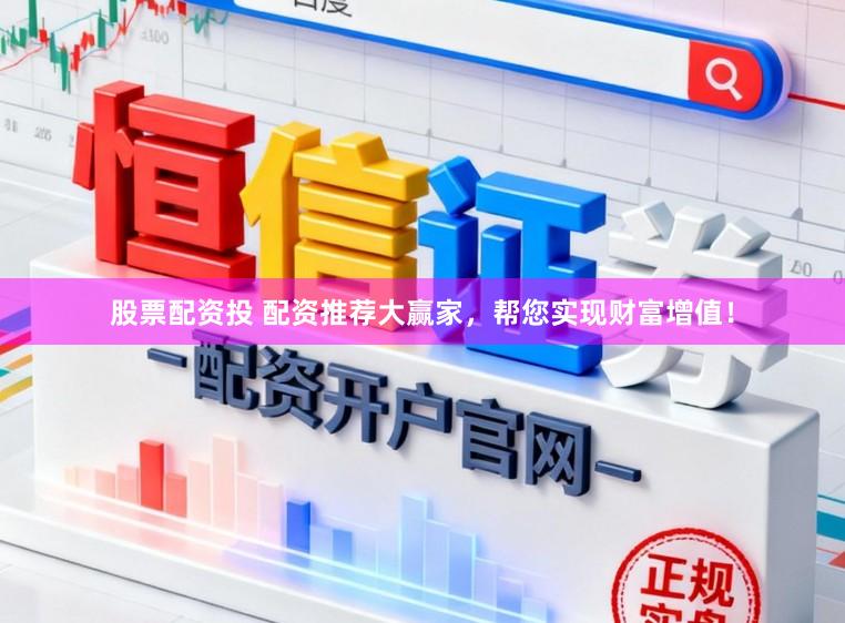 股票配资投 配资推荐大赢家，帮您实现财富增值！