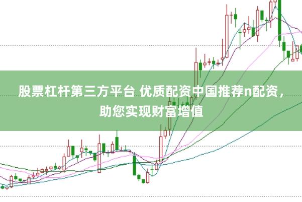 股票杠杆第三方平台 优质配资中国推荐n配资，助您实现财富增值